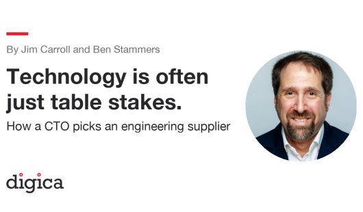 Technology is often just table stakes: how a CTO picks an engineering supplier. Jim Carroll, CTO of Digica.