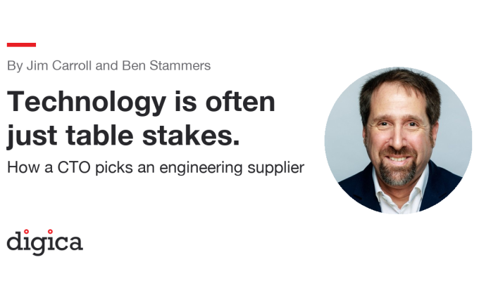 Technology is often just table stakes: how a CTO picks an engineering supplier. Jim Carroll, CTO of Digica.